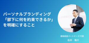 パーソナルブランディングとは「部下に何を約束できるか」を明確にすること
